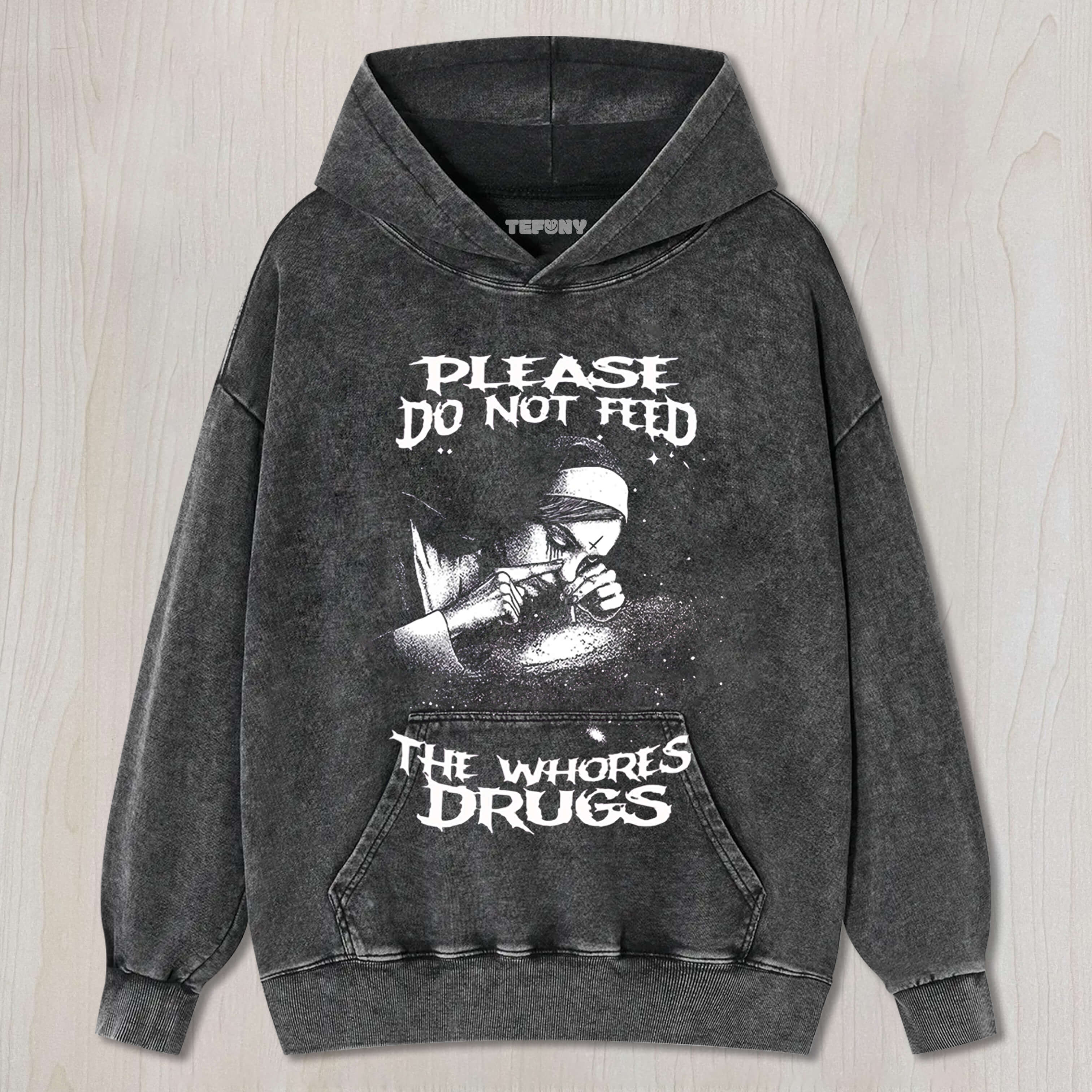 PLEASE DO NOT FEED THE WHORES DRUGS TEE & SWEAT & HOOD