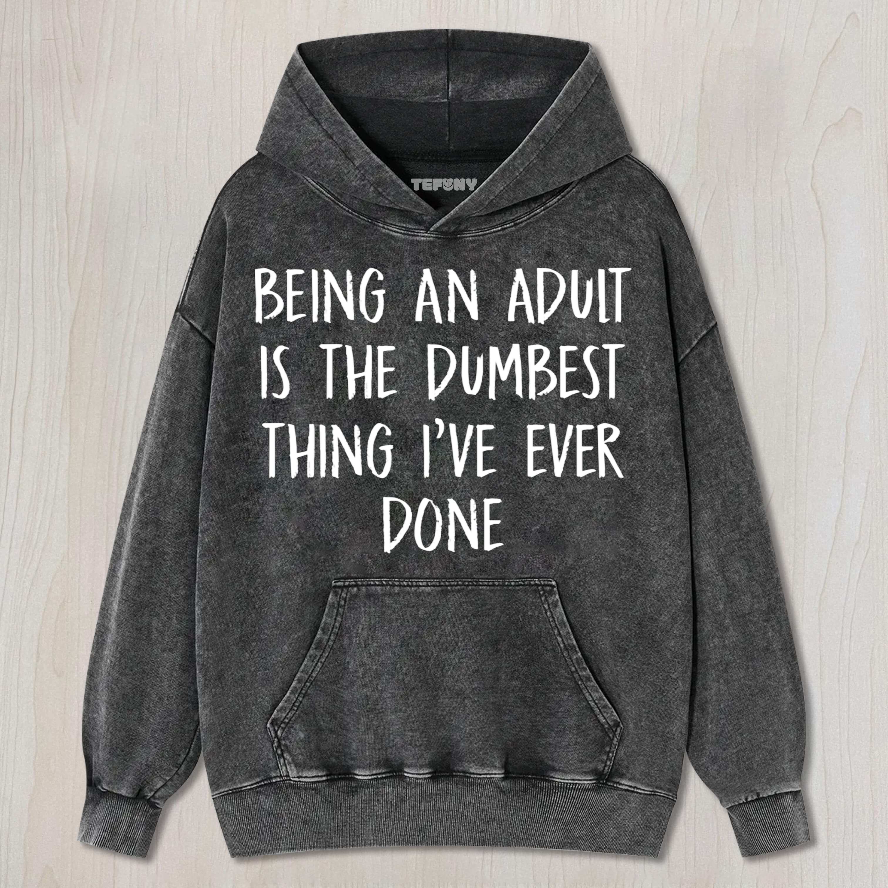 SARCASM - BEING AN ADULT IS THE DUMBEST THING I'VE EVER DONE - FUNNY JOKE SLOGAN STATEMENT UNISEX TEE, TANK TOP, LAYERED LS, SWEATSHIRT & HOODIE