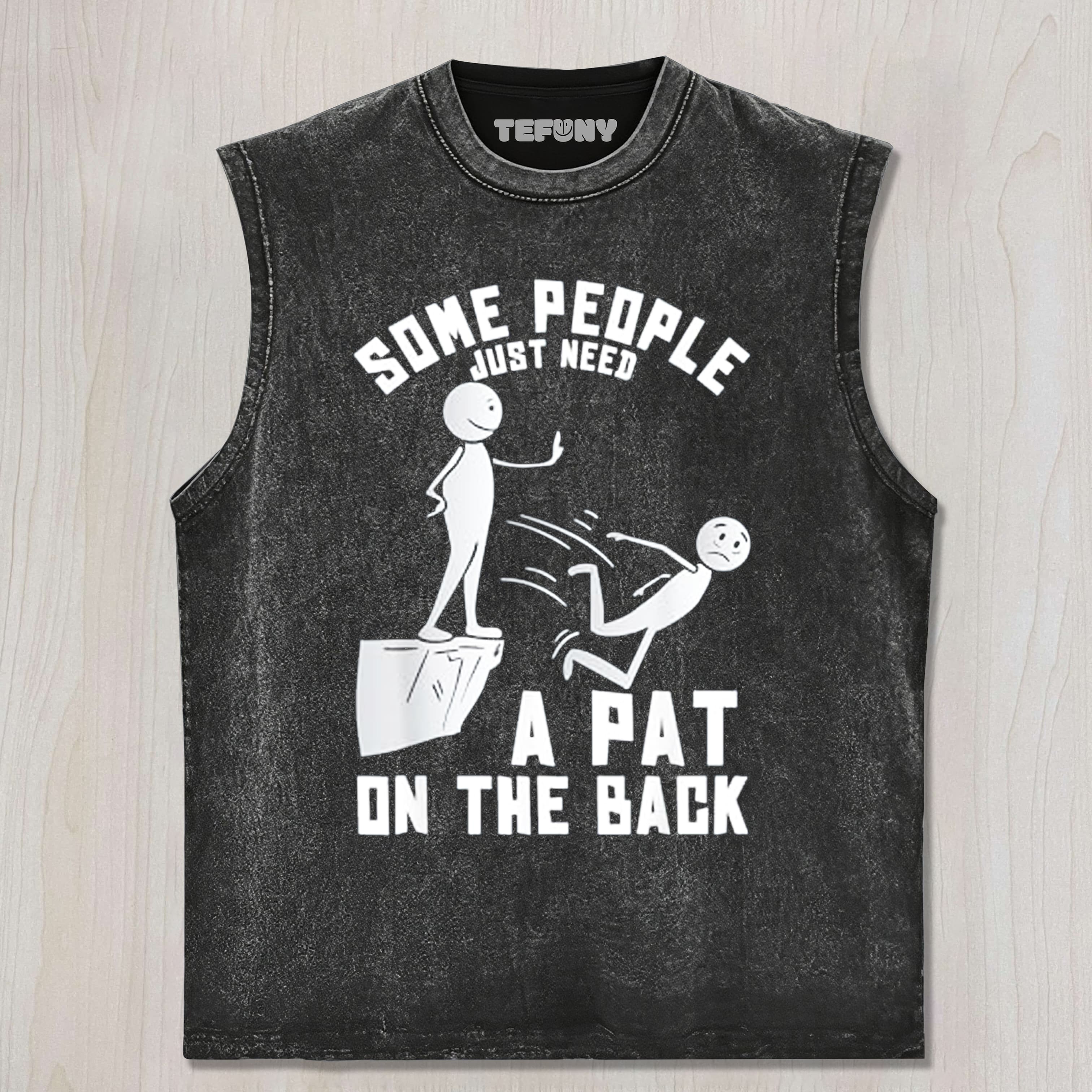 SOME PEOPLE JUST NEED A PAT ON THE BACK UNISEX TEE, TANK TOP, LAYERED LS, SWEATSHIRT & HOODIE
