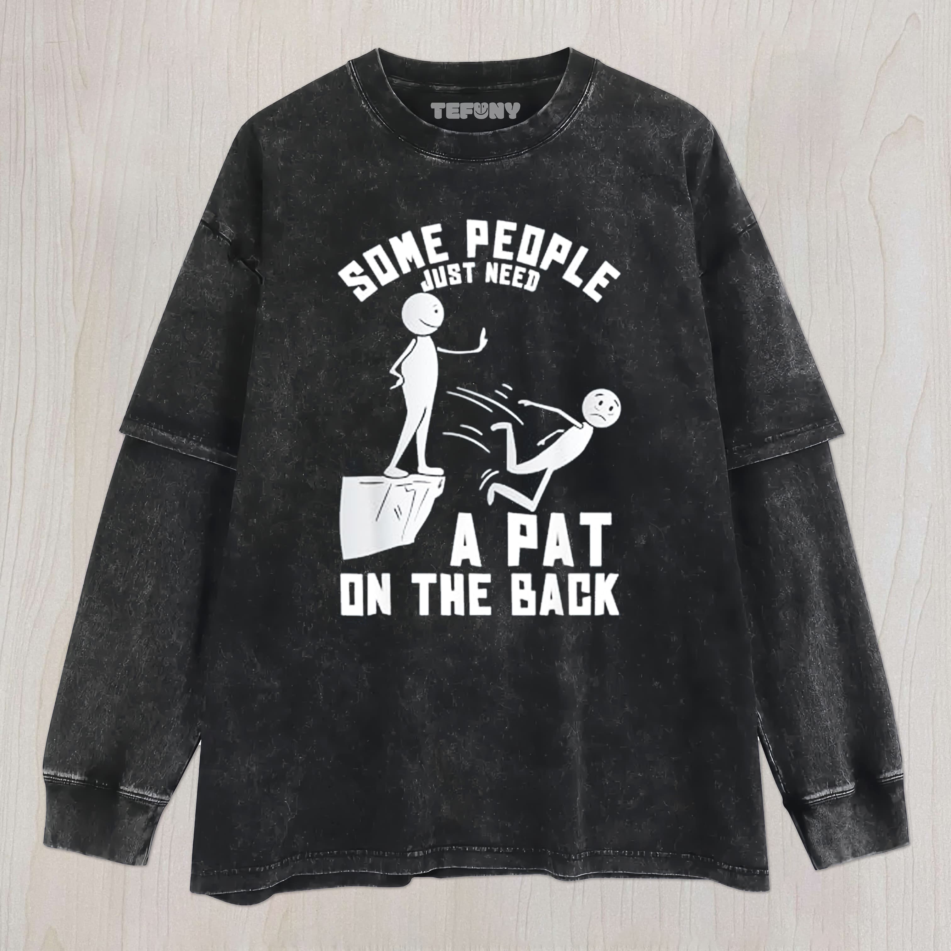 SOME PEOPLE JUST NEED A PAT ON THE BACK UNISEX TEE, TANK TOP, LAYERED LS, SWEATSHIRT & HOODIE