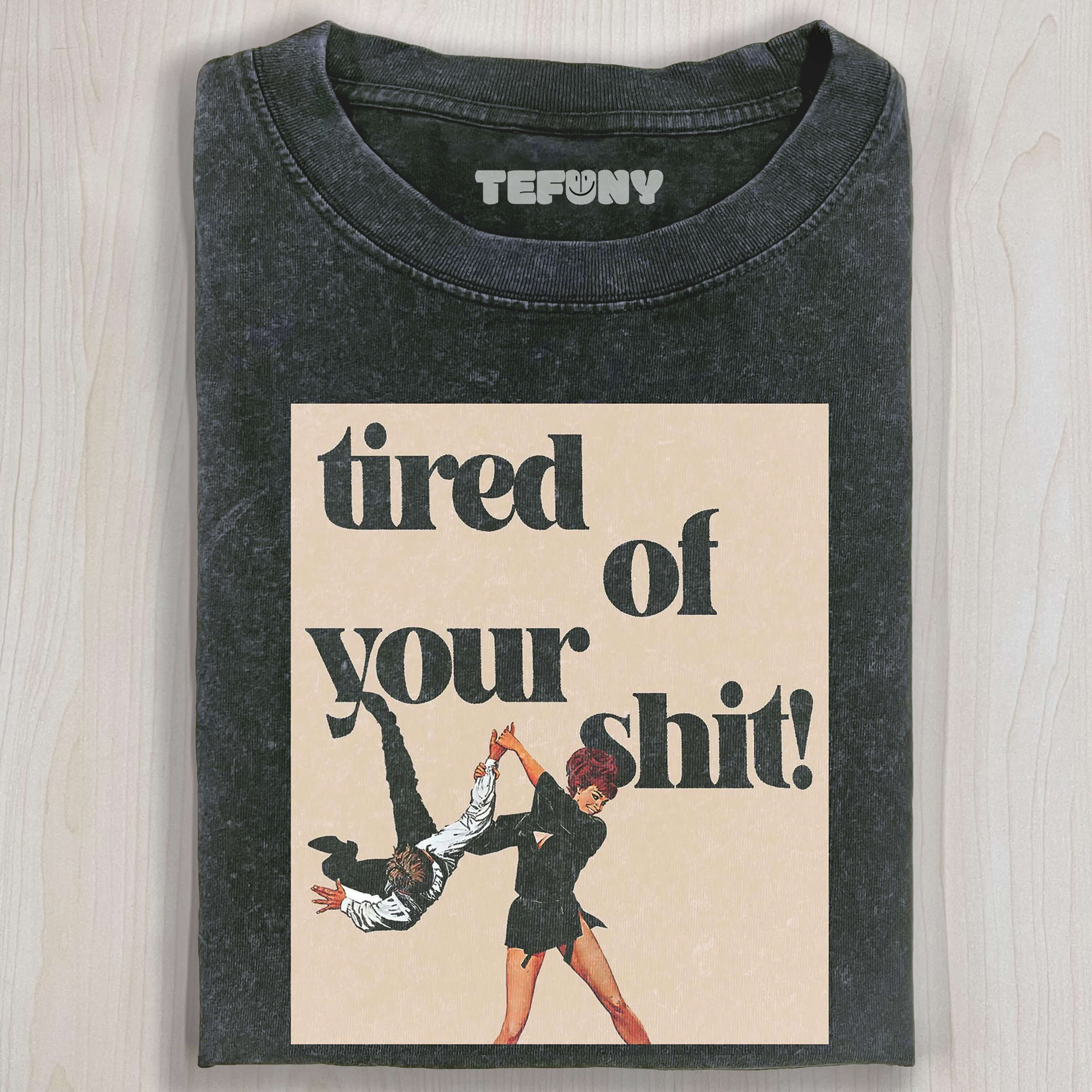 TIRED OF YOUR SHIT T-SHIRT