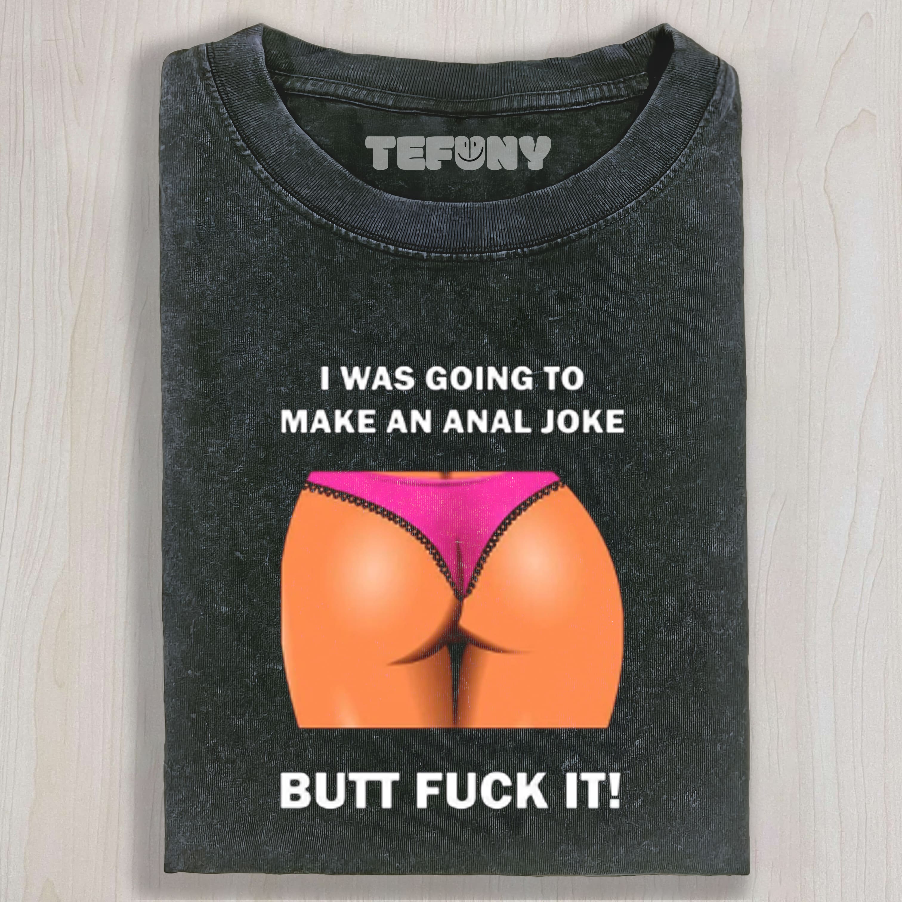 WAS GOING TO MAKE ANAL JOKE MENS TEE & SWEAT & HOOD