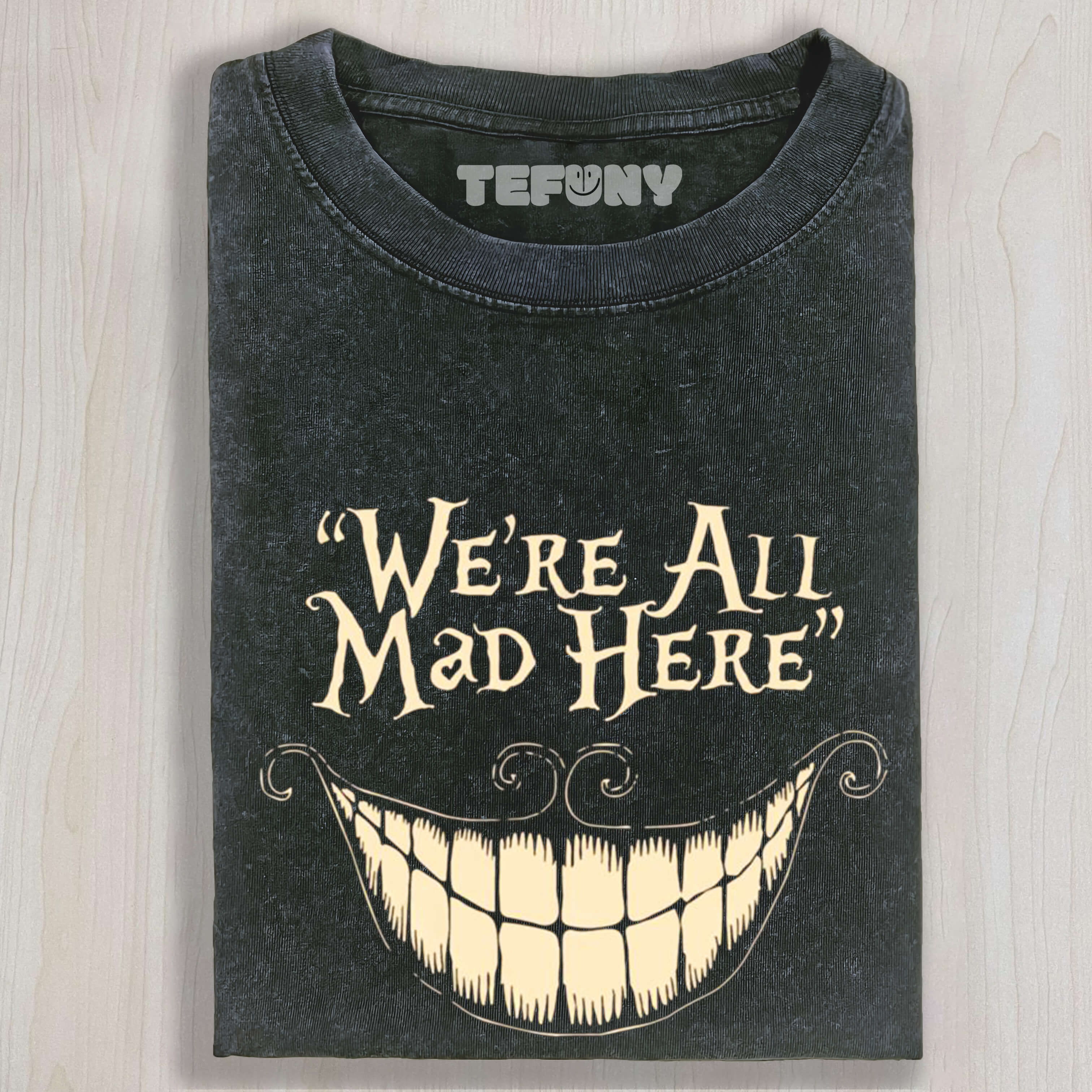 WE ARE ALL MAD HERE TEE & SWEAT & HOOD