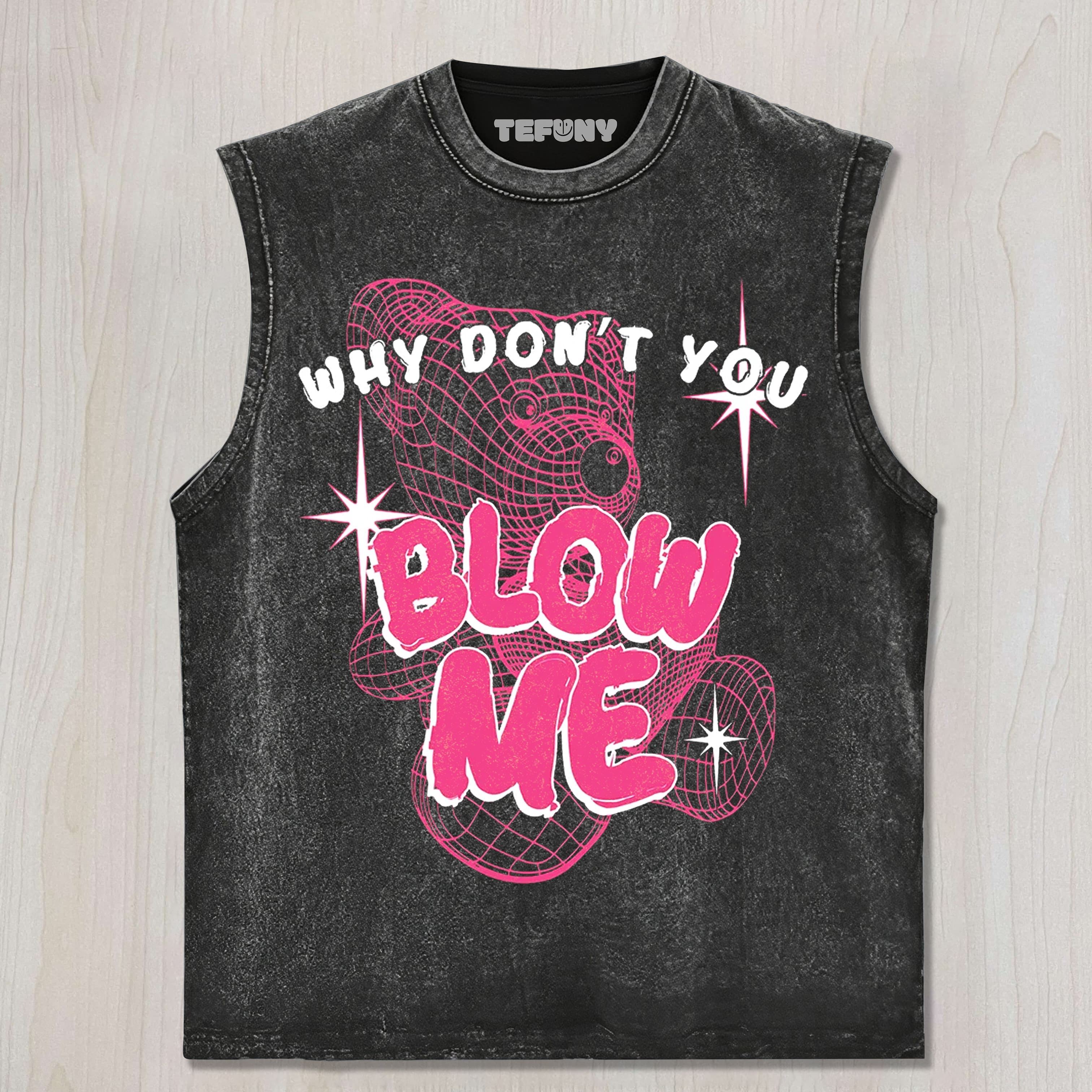 WHY DON’T YOU BLOW ME UNISEX TEE, TANK TOP, LAYERED LS, SWEATSHIRT & HOODIE