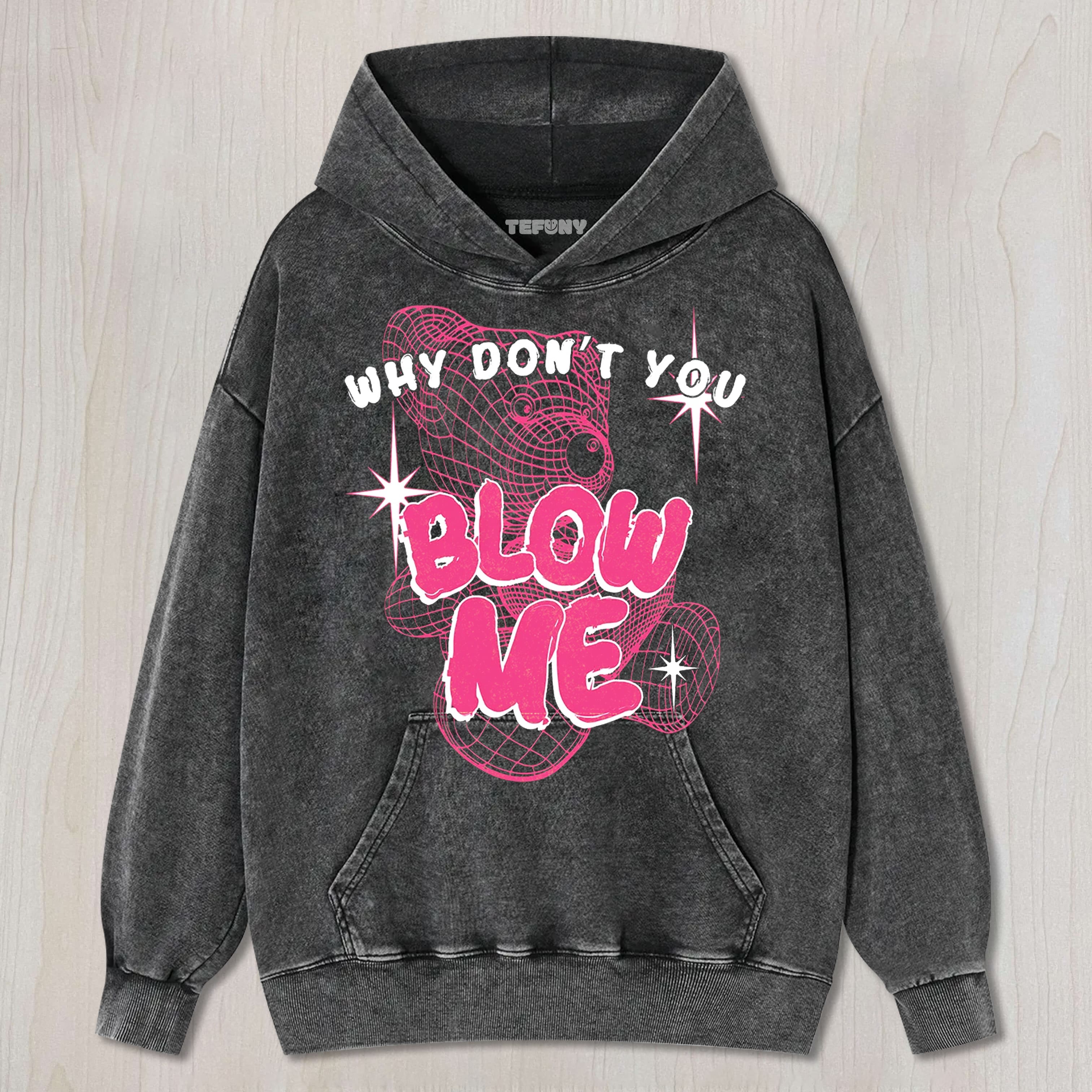 WHY DON’T YOU BLOW ME UNISEX TEE, TANK TOP, LAYERED LS, SWEATSHIRT & HOODIE